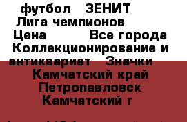 1.1) футбол : ЗЕНИТ 08-09 Лига чемпионов  № 13 › Цена ­ 590 - Все города Коллекционирование и антиквариат » Значки   . Камчатский край,Петропавловск-Камчатский г.